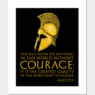 You will never do anything in this world without courage. It is the greatest quality of the mind next to honor. – Aristotle Posters and Art